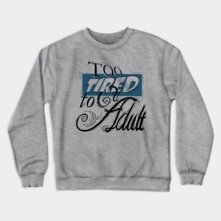 Too Tired to Adult Crewneck Sweatshirt